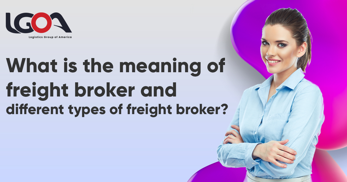 meaning of freight broker and types of freight broker